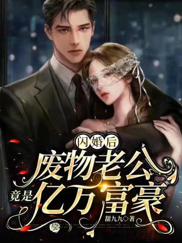 闪婚后废物老公竟是亿万富豪甜九九