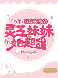 九零：万年修为的灵芝妹妹她超甜