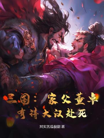 三国：家父董卓，有请大汉赴死！其实苦瓜很甜