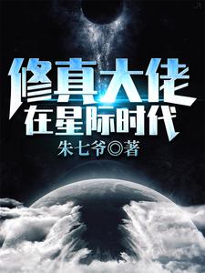 修真大佬在星际时代朱七爷