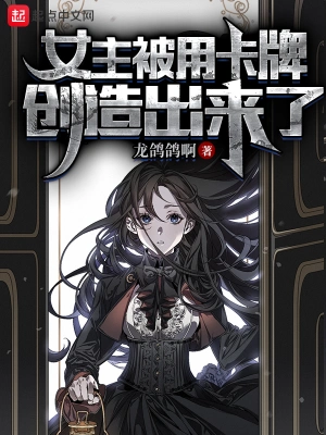 女主被用卡牌创造出来了最新章节无弹窗